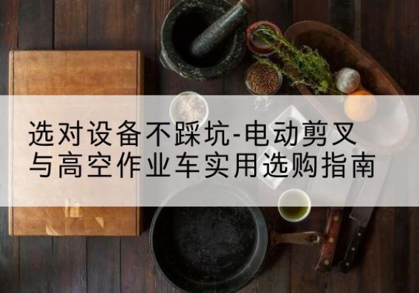 新邵电动剪叉升降平台怎么选-选对设备不踩坑-电动剪叉与高空作业车实用选购指南